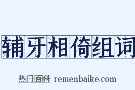 辅牙相倚组词是什么意思的图片
